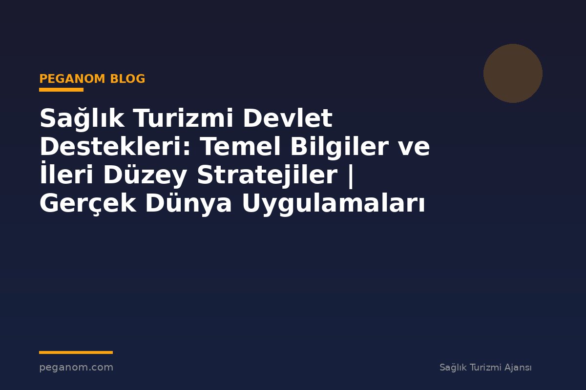 Sağlık Turizmi Devlet Destekleri: Temel Bilgiler ve İleri Düzey Stratejiler | Gerçek Dünya Uygulamaları