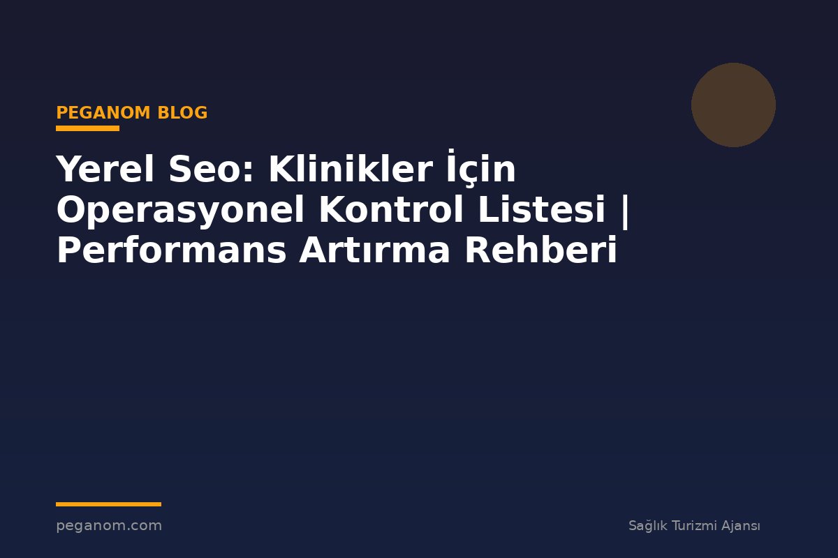 Yerel Seo: Klinikler İçin Operasyonel Kontrol Listesi | Performans Artırma Rehberi