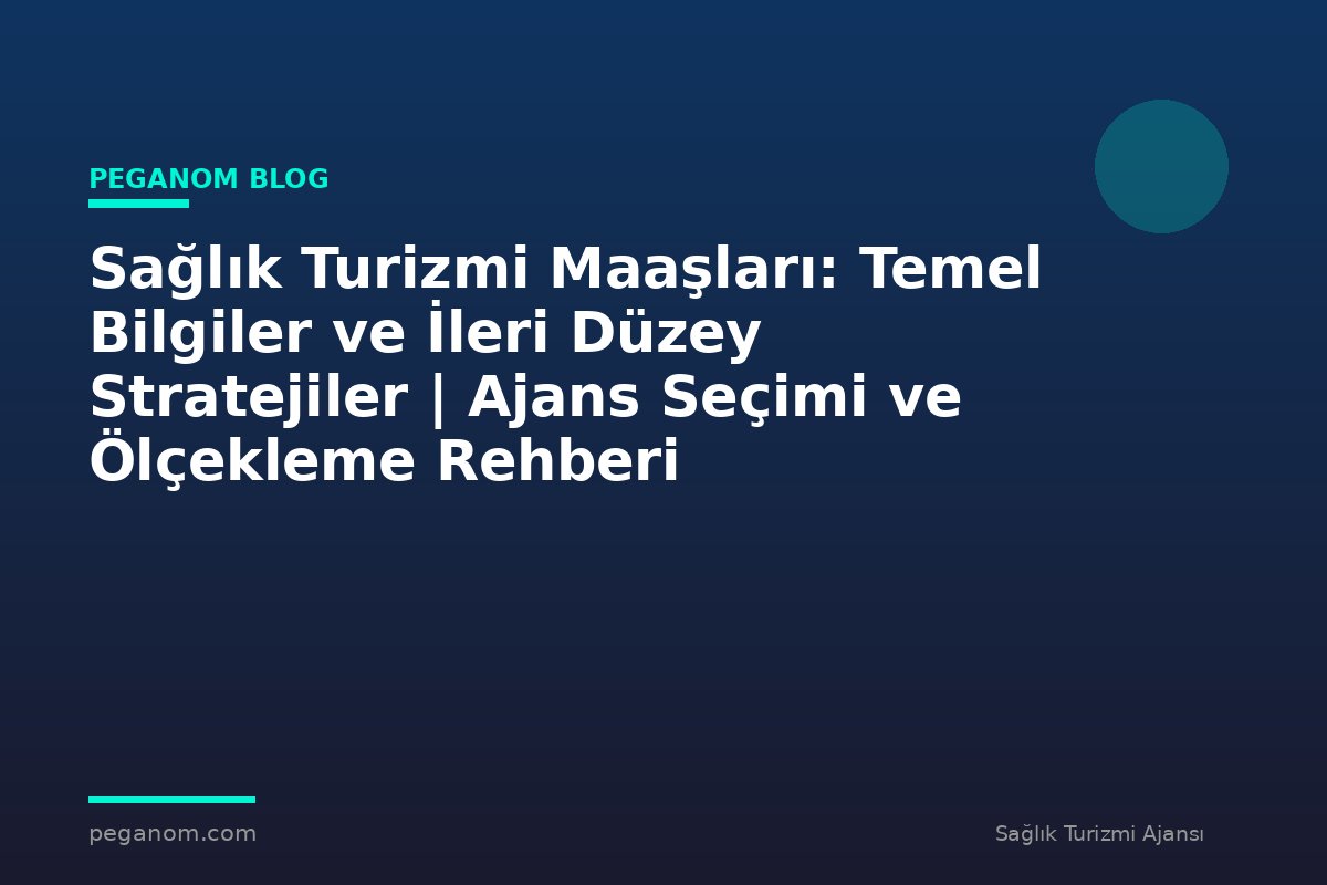 Sağlık Turizmi Maaşları: Temel Bilgiler ve İleri Düzey Stratejiler | Ajans Seçimi ve Ölçekleme Rehberi