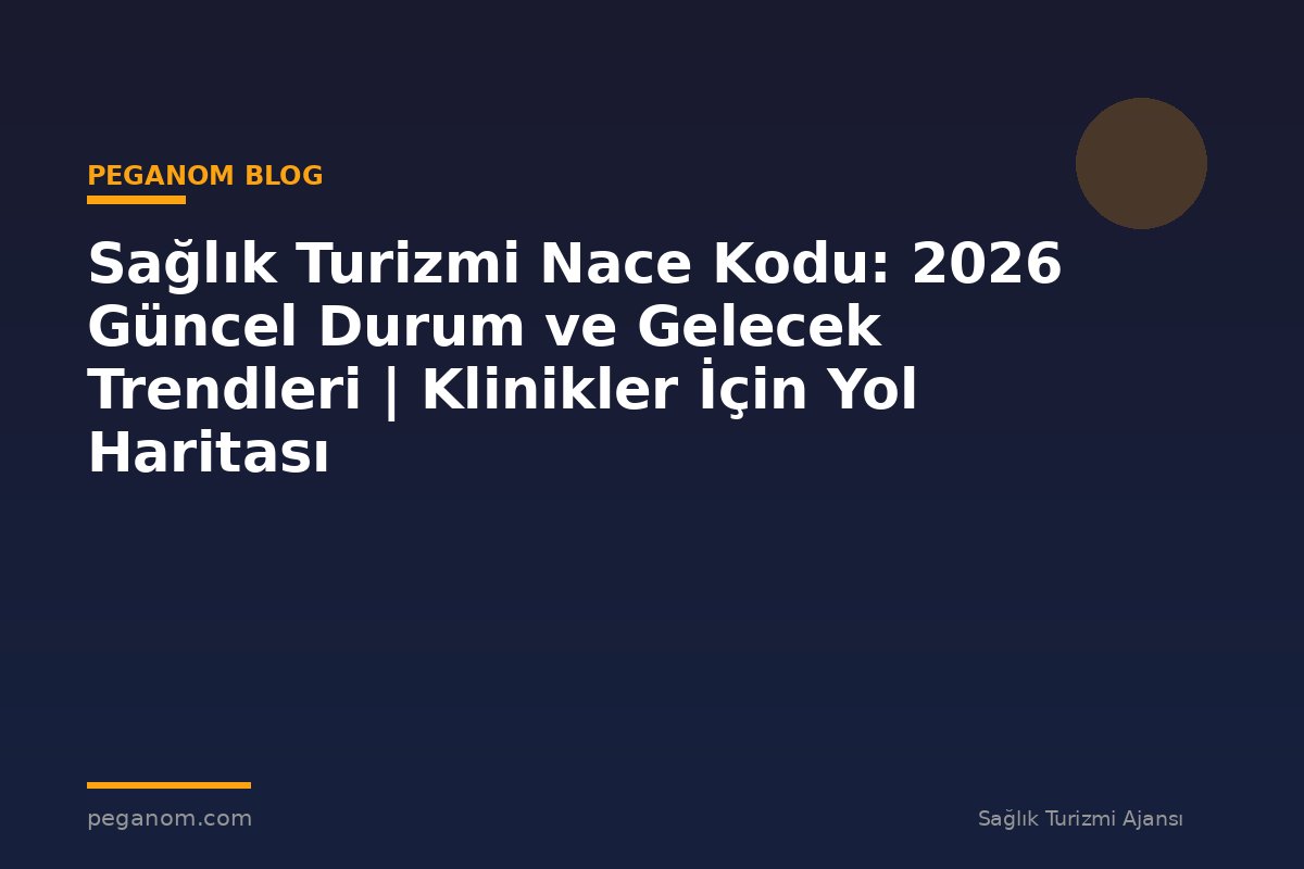 Sağlık Turizmi Nace Kodu: 2026 Güncel Durum ve Gelecek Trendleri | Klinikler İçin Yol Haritası