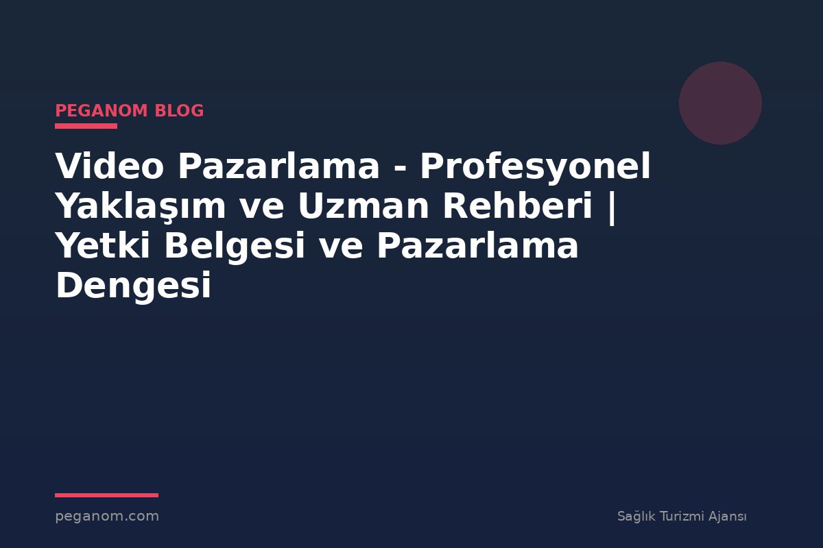 Video Pazarlama - Profesyonel Yaklaşım ve Uzman Rehberi | Yetki Belgesi ve Pazarlama Dengesi