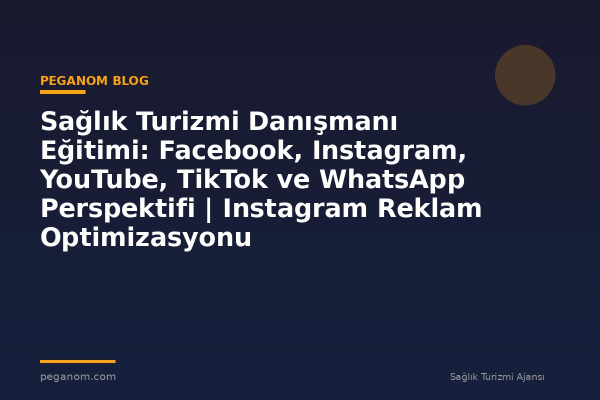 Sağlık Turizmi Danışmanı Eğitimi: Facebook, Instagram, YouTube, TikTok ve WhatsApp Perspektifi | Instagram Reklam Optimizasyonu