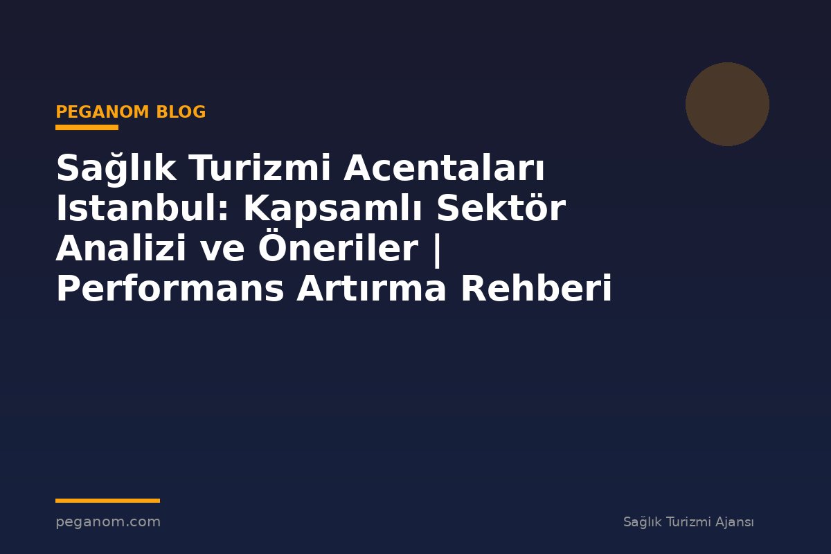 Sağlık Turizmi Acentaları Istanbul: Kapsamlı Sektör Analizi ve Öneriler | Performans Artırma Rehberi
