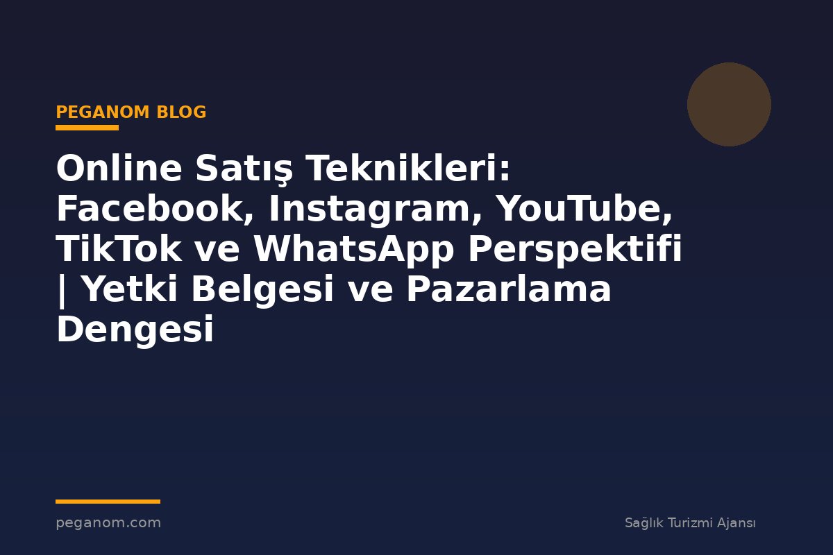 Online Satış Teknikleri: Facebook, Instagram, YouTube, TikTok ve WhatsApp Perspektifi | Yetki Belgesi ve Pazarlama Dengesi