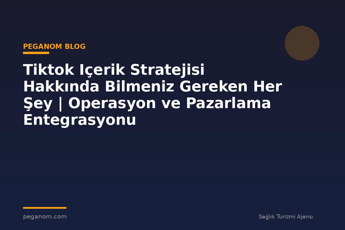 Tiktok Içerik Stratejisi Hakkında Bilmeniz Gereken Her Şey | Operasyon ve Pazarlama Entegrasyonu