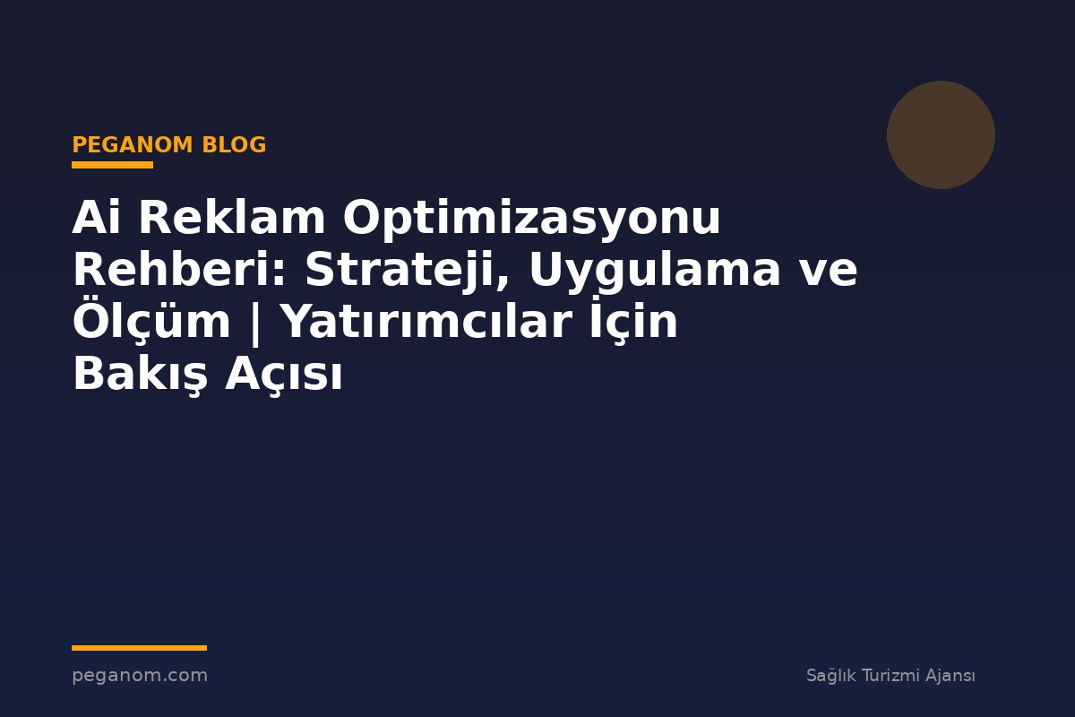 Ai Reklam Optimizasyonu Rehberi: Strateji, Uygulama ve Ölçüm | Yatırımcılar İçin Bakış Açısı