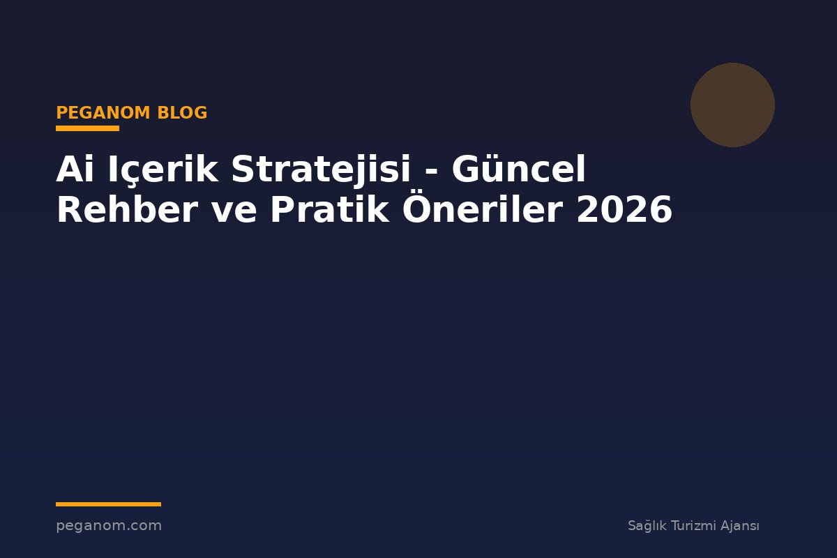 Ai Içerik Stratejisi - Güncel Rehber ve Pratik Öneriler 2026