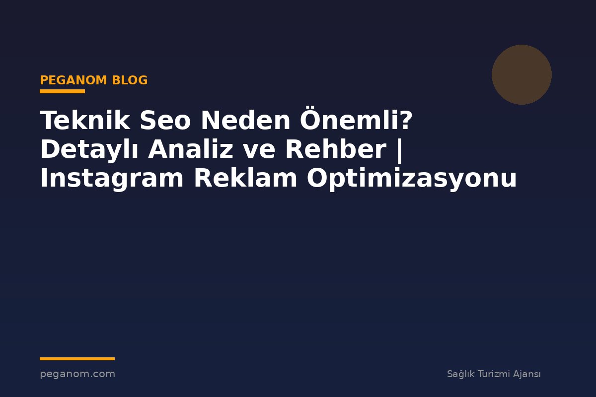 Teknik Seo Neden Önemli? Detaylı Analiz ve Rehber | Instagram Reklam Optimizasyonu
