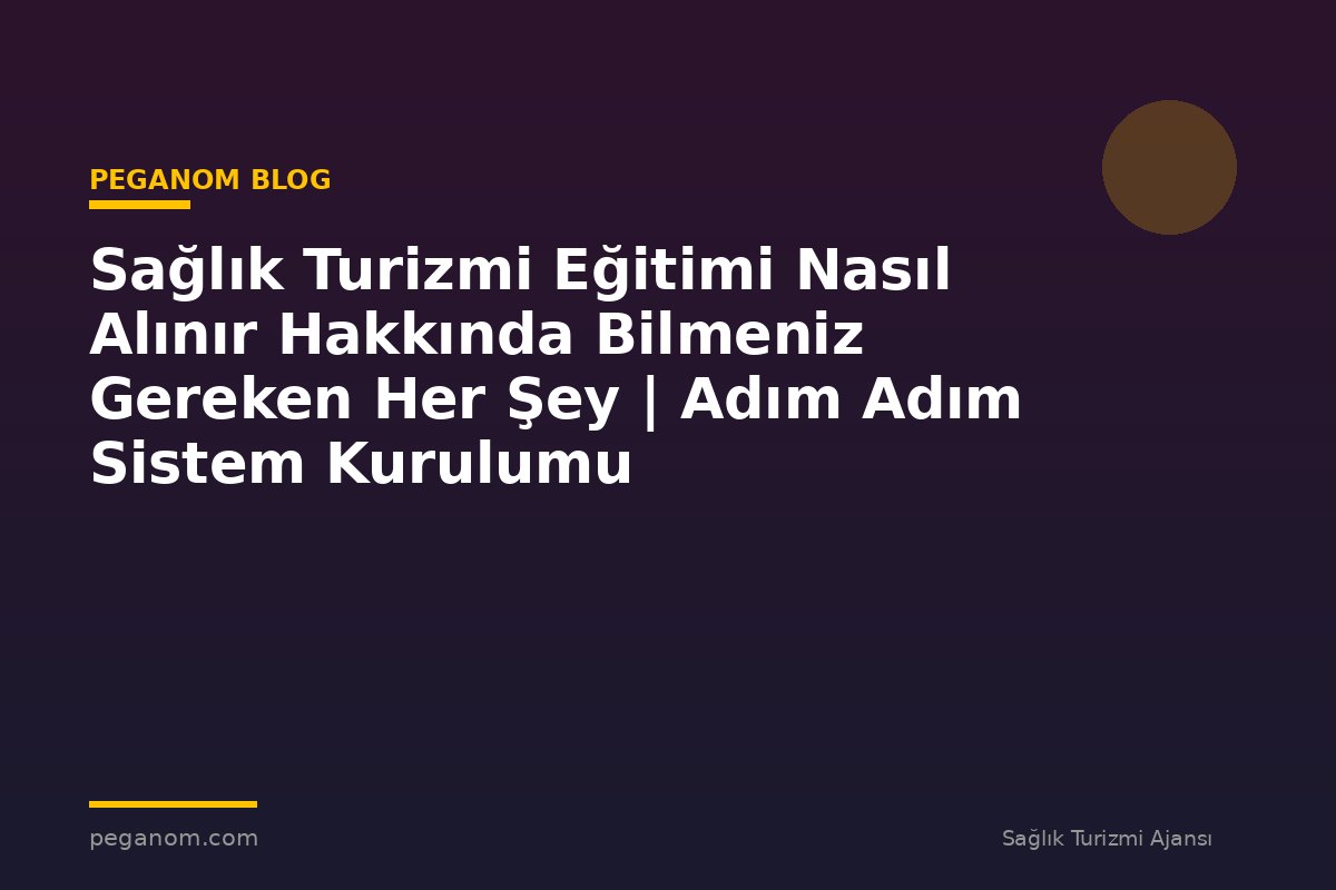 Sağlık Turizmi Eğitimi Nasıl Alınır Hakkında Bilmeniz Gereken Her Şey | Adım Adım Sistem Kurulumu