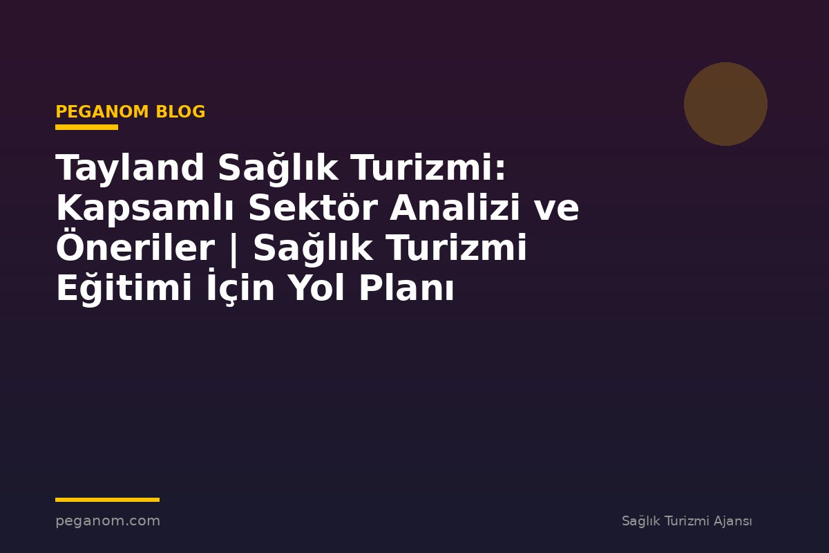 Tayland Sağlık Turizmi: Kapsamlı Sektör Analizi ve Öneriler | Sağlık Turizmi Eğitimi İçin Yol Planı