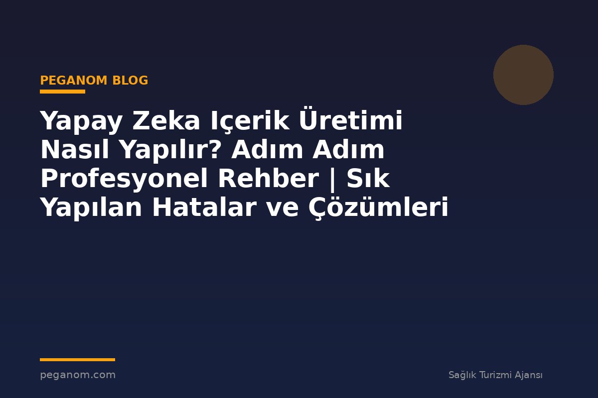 Yapay Zeka Içerik Üretimi Nasıl Yapılır? Adım Adım Profesyonel Rehber | Sık Yapılan Hatalar ve Çözümleri