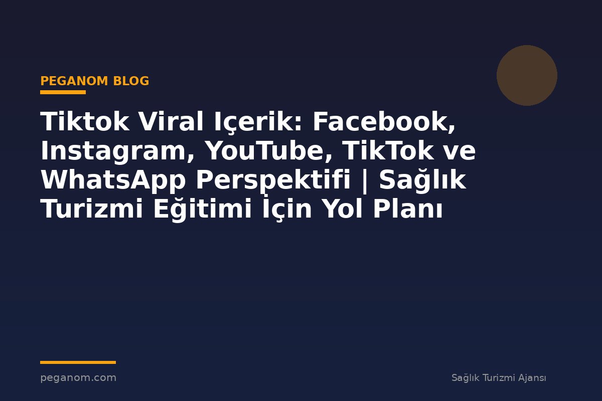 Tiktok Viral Içerik: Facebook, Instagram, YouTube, TikTok ve WhatsApp Perspektifi | Sağlık Turizmi Eğitimi İçin Yol Planı