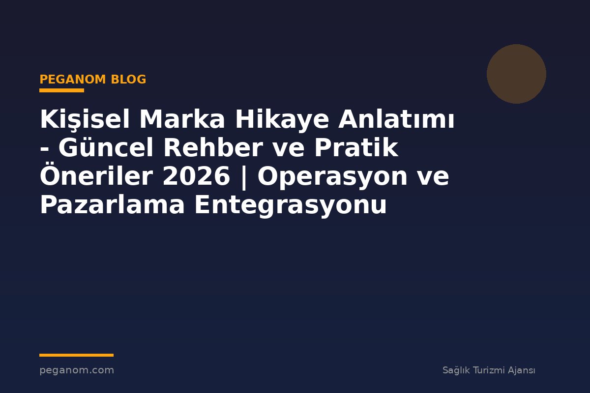 Kişisel Marka Hikaye Anlatımı - Güncel Rehber ve Pratik Öneriler 2026 | Operasyon ve Pazarlama Entegrasyonu