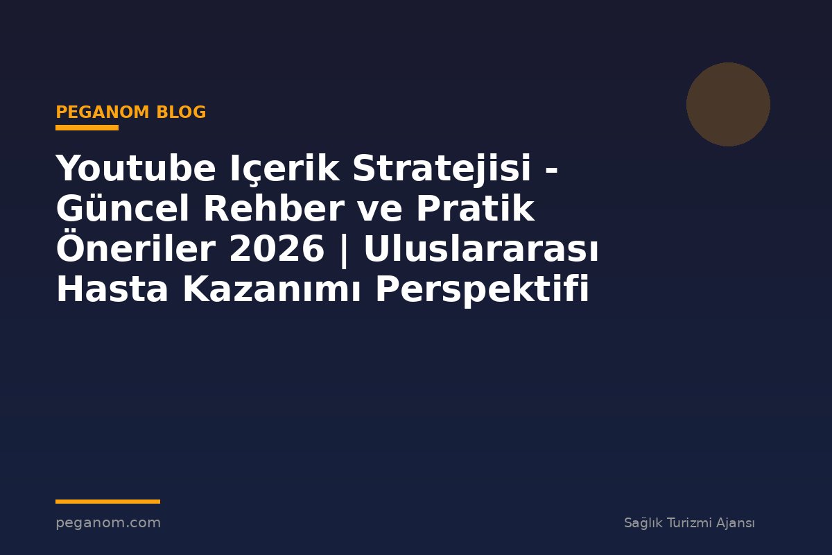 Youtube Içerik Stratejisi - Güncel Rehber ve Pratik Öneriler 2026 | Uluslararası Hasta Kazanımı Perspektifi