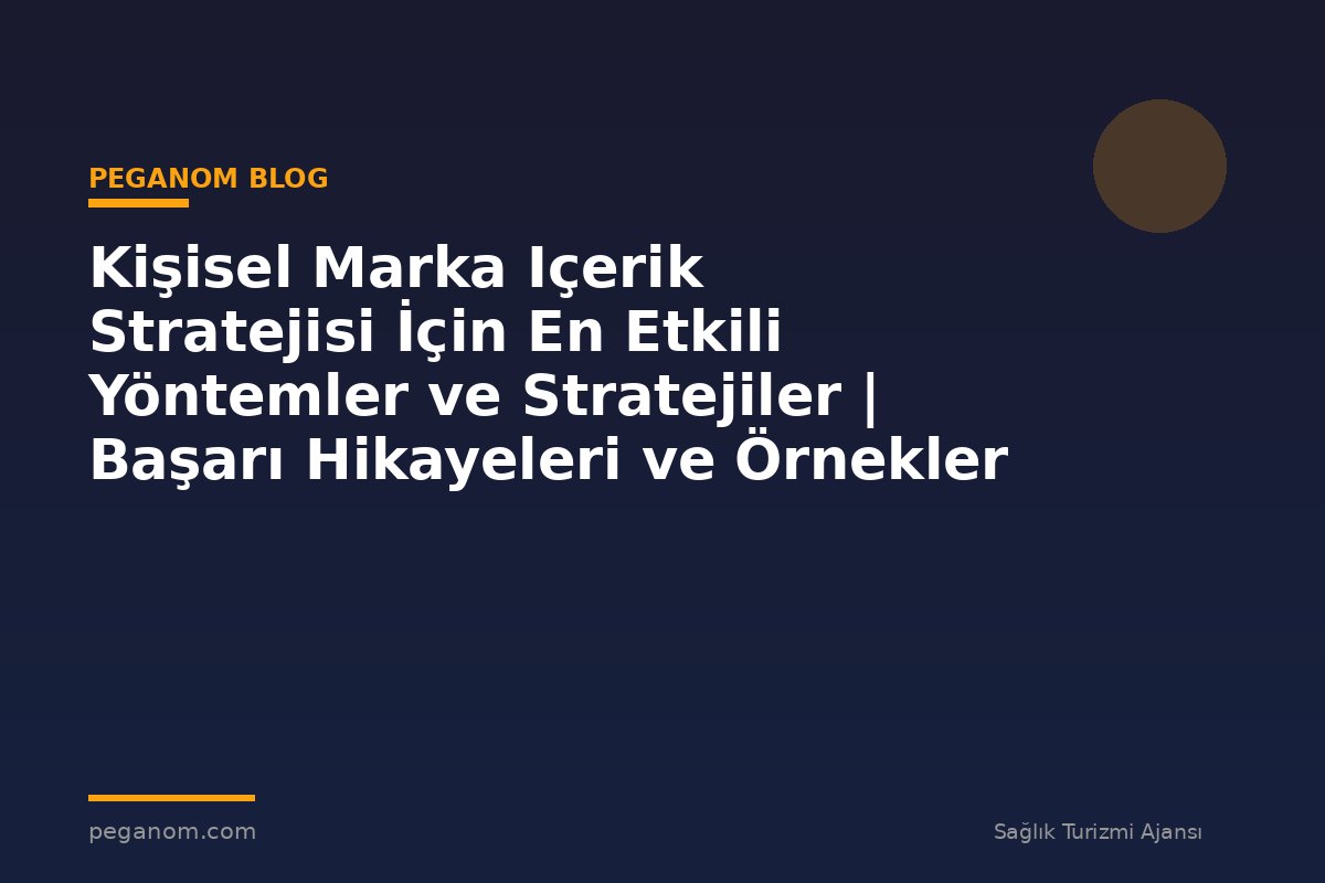 Kişisel Marka Içerik Stratejisi İçin En Etkili Yöntemler ve Stratejiler | Başarı Hikayeleri ve Örnekler