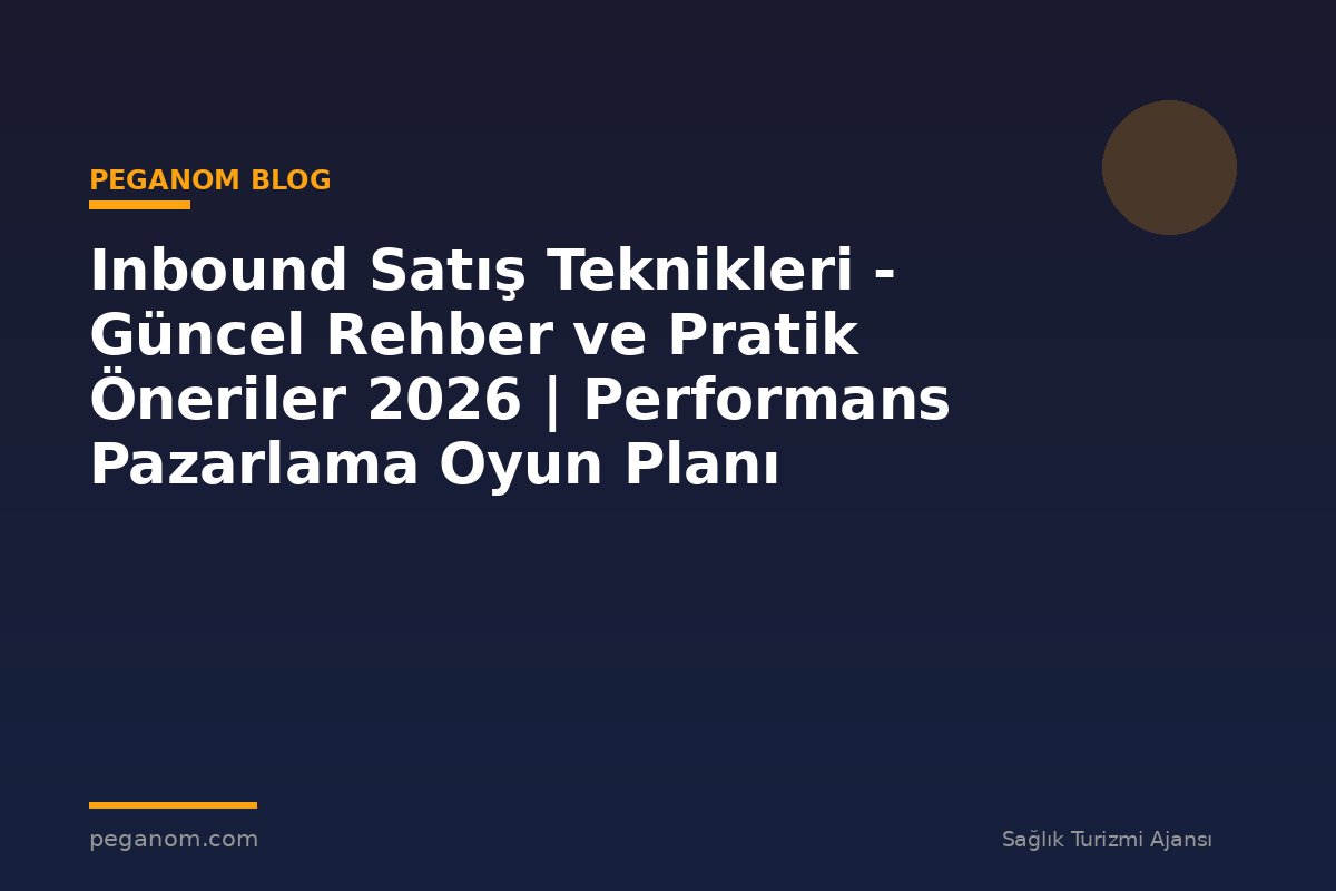 Inbound Satış Teknikleri - Güncel Rehber ve Pratik Öneriler 2026 | Performans Pazarlama Oyun Planı