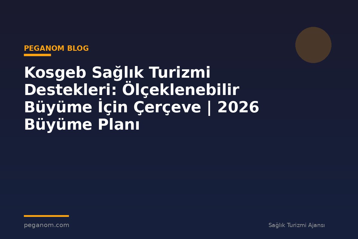 Kosgeb Sağlık Turizmi Destekleri: Ölçeklenebilir Büyüme İçin Çerçeve | 2026 Büyüme Planı