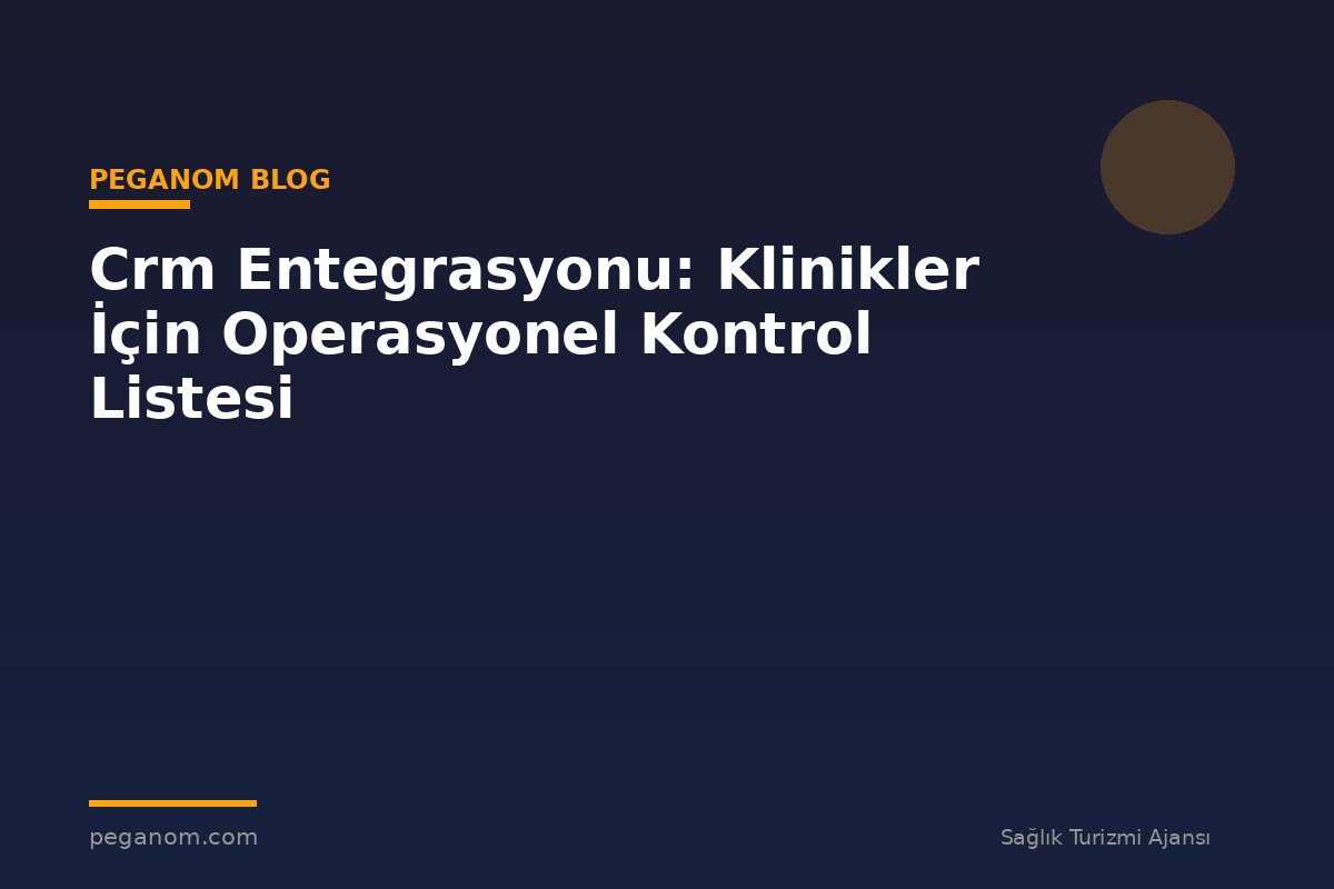 Crm Entegrasyonu: Klinikler İçin Operasyonel Kontrol Listesi