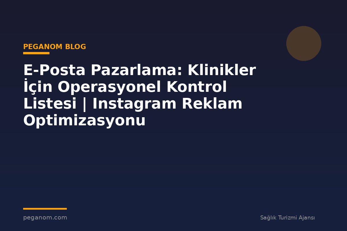 E-Posta Pazarlama: Klinikler İçin Operasyonel Kontrol Listesi | Instagram Reklam Optimizasyonu