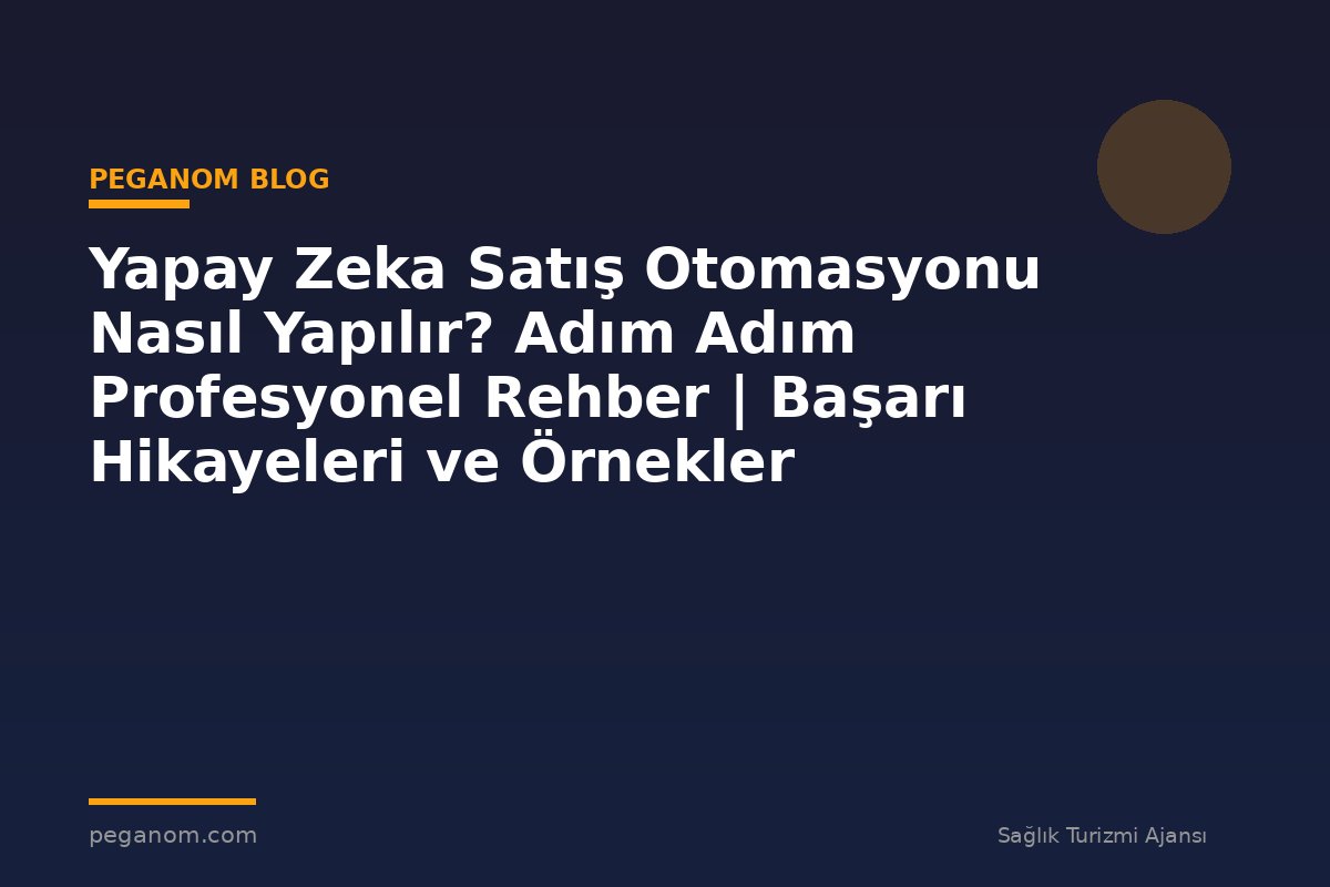 Yapay Zeka Satış Otomasyonu Nasıl Yapılır? Adım Adım Profesyonel Rehber | Başarı Hikayeleri ve Örnekler