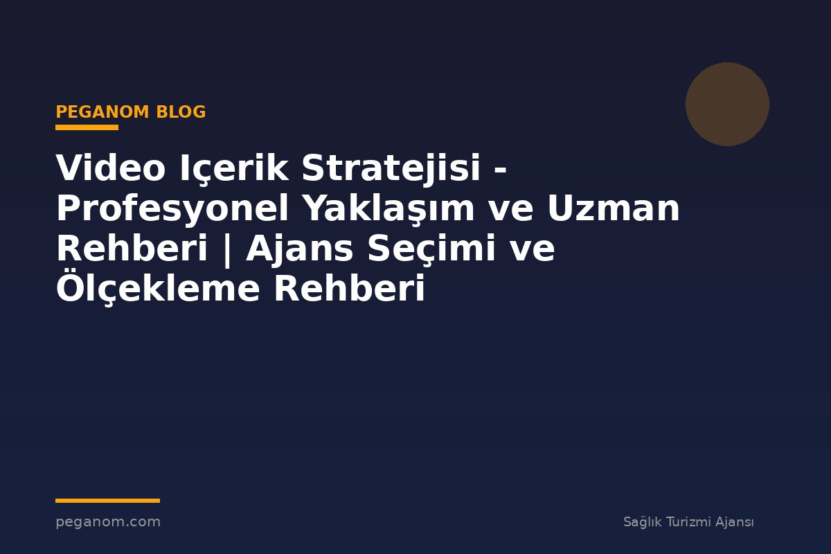 Video Içerik Stratejisi - Profesyonel Yaklaşım ve Uzman Rehberi | Ajans Seçimi ve Ölçekleme Rehberi