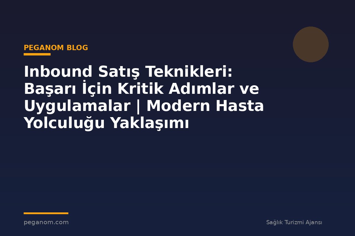 Inbound Satış Teknikleri: Başarı İçin Kritik Adımlar ve Uygulamalar | Modern Hasta Yolculuğu Yaklaşımı