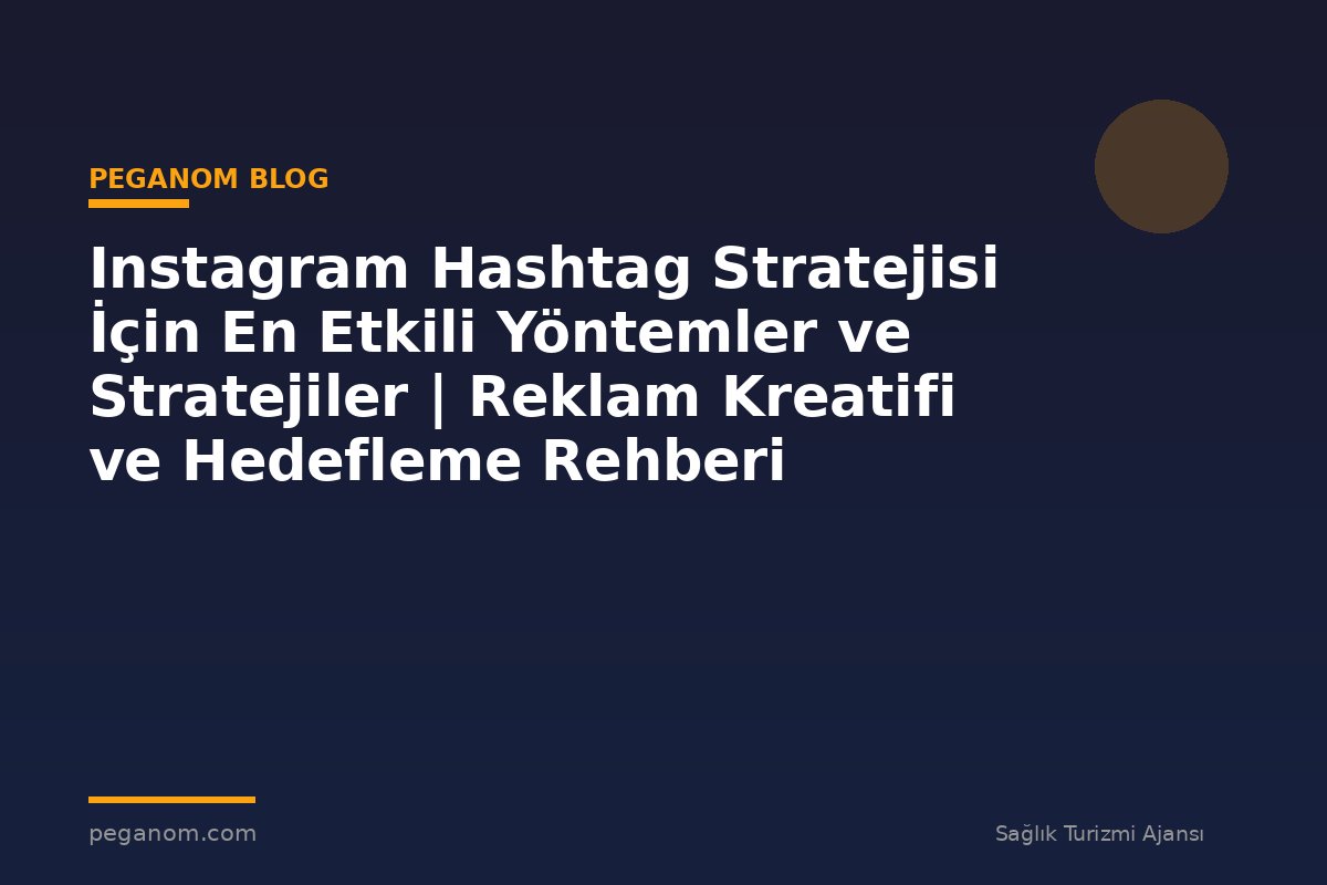 Instagram Hashtag Stratejisi İçin En Etkili Yöntemler ve Stratejiler | Reklam Kreatifi ve Hedefleme Rehberi