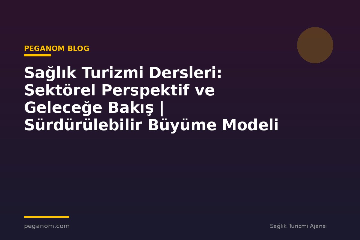 Sağlık Turizmi Dersleri: Sektörel Perspektif ve Geleceğe Bakış | Sürdürülebilir Büyüme Modeli