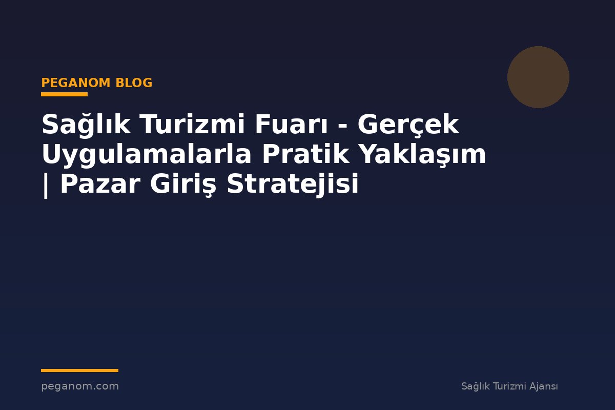 Sağlık Turizmi Fuarı - Gerçek Uygulamalarla Pratik Yaklaşım | Pazar Giriş Stratejisi