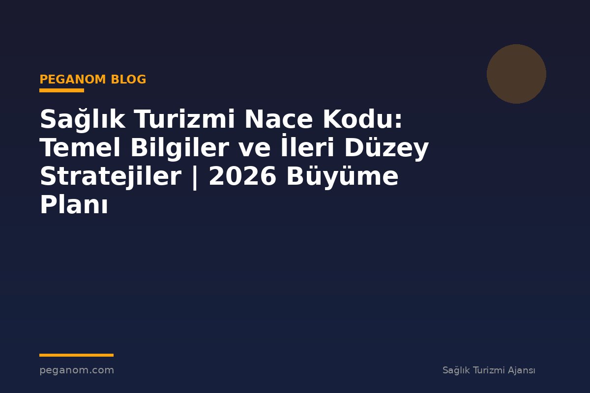 Sağlık Turizmi Nace Kodu: Temel Bilgiler ve İleri Düzey Stratejiler | 2026 Büyüme Planı