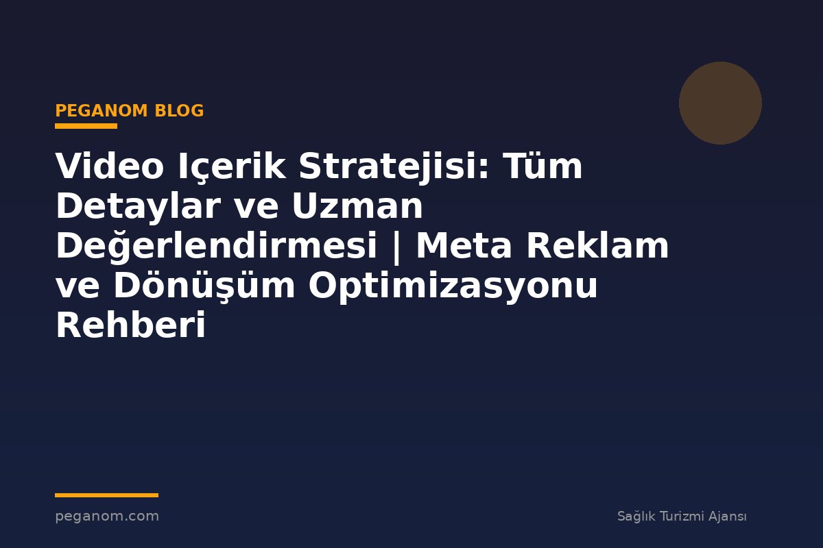 Video Içerik Stratejisi: Tüm Detaylar ve Uzman Değerlendirmesi | Meta Reklam ve Dönüşüm Optimizasyonu Rehberi