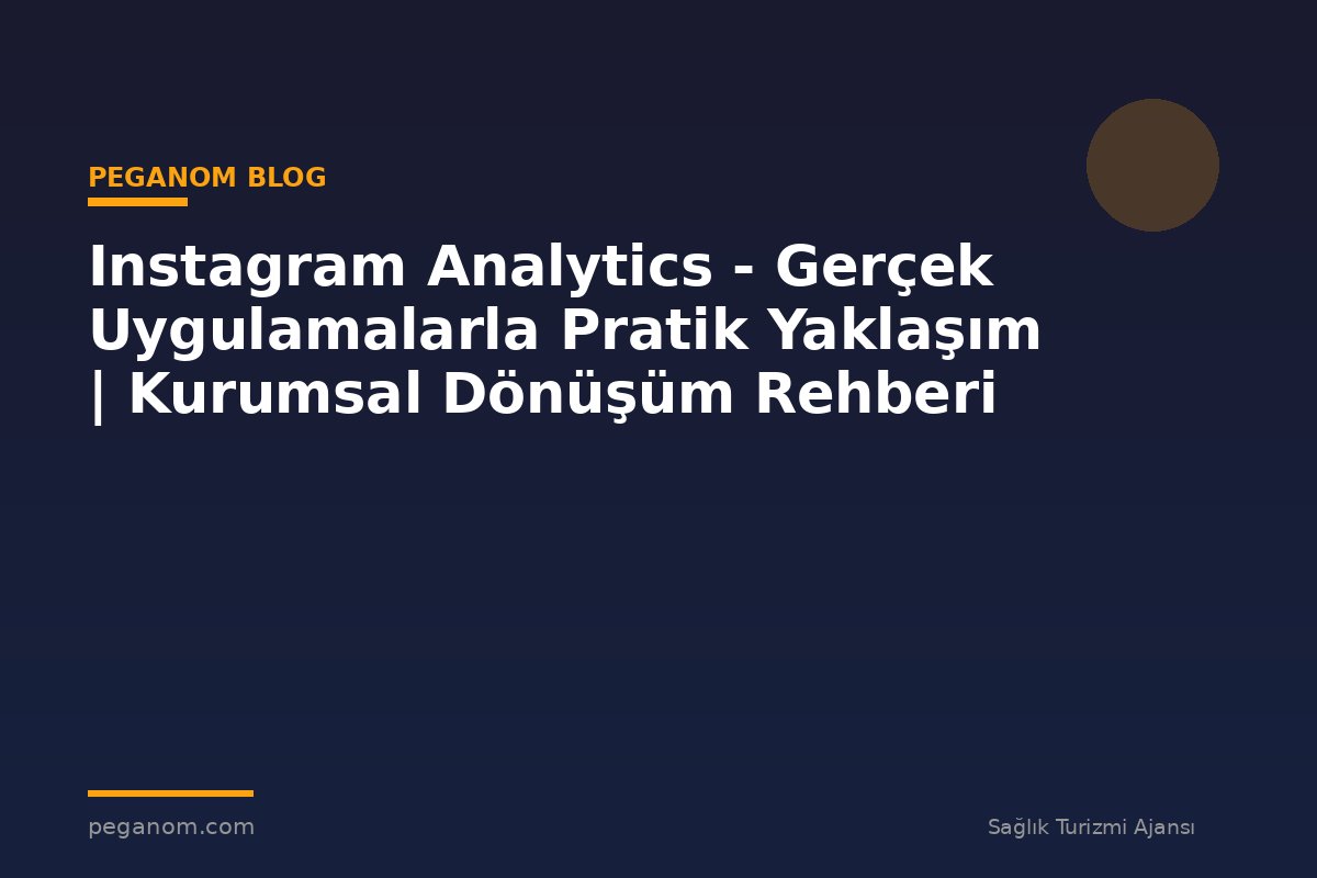 Instagram Analytics - Gerçek Uygulamalarla Pratik Yaklaşım | Kurumsal Dönüşüm Rehberi