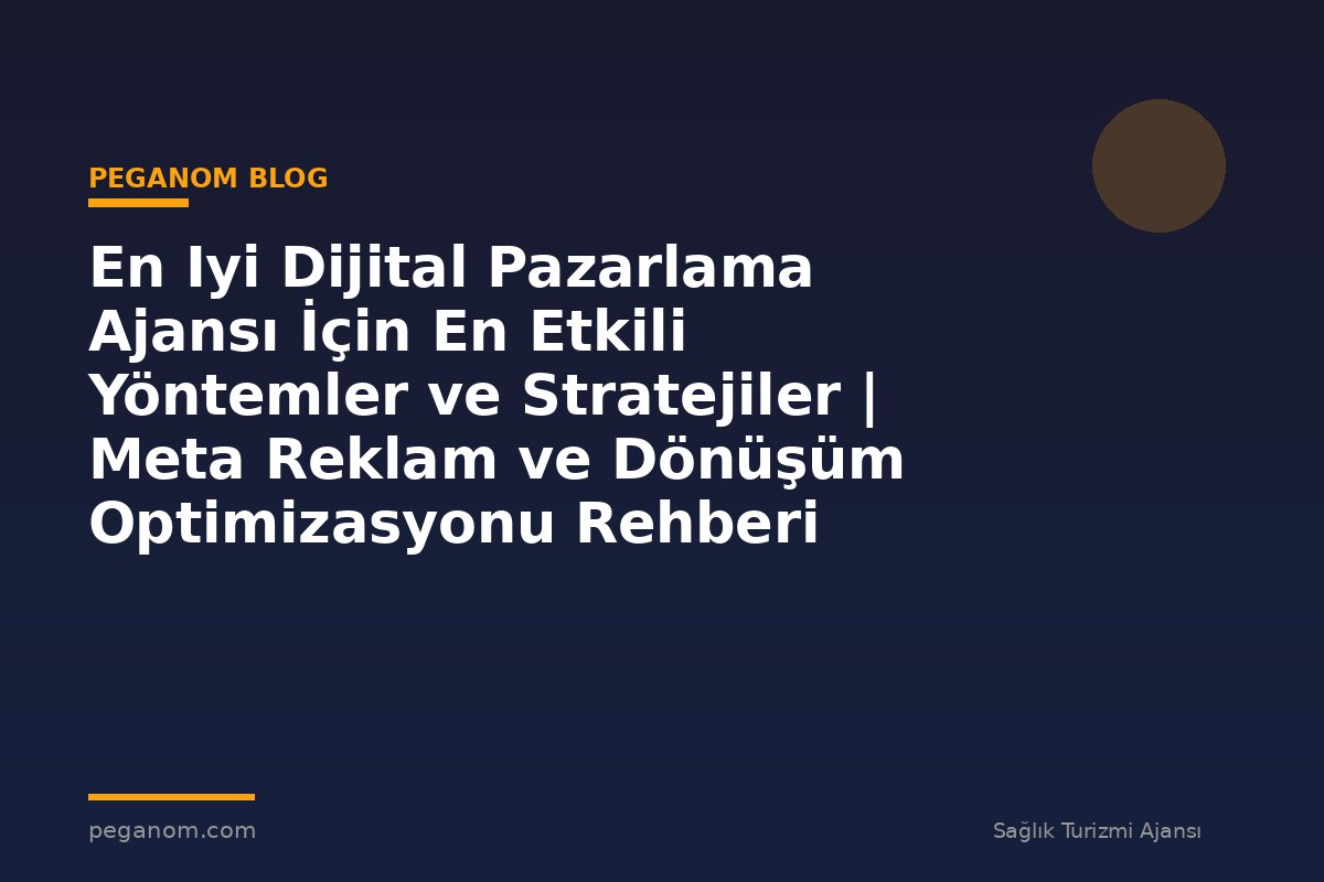 En Iyi Dijital Pazarlama Ajansı İçin En Etkili Yöntemler ve Stratejiler | Meta Reklam ve Dönüşüm Optimizasyonu Rehberi