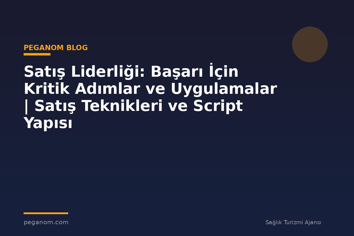 Satış Liderliği: Başarı İçin Kritik Adımlar ve Uygulamalar | Satış Teknikleri ve Script Yapısı