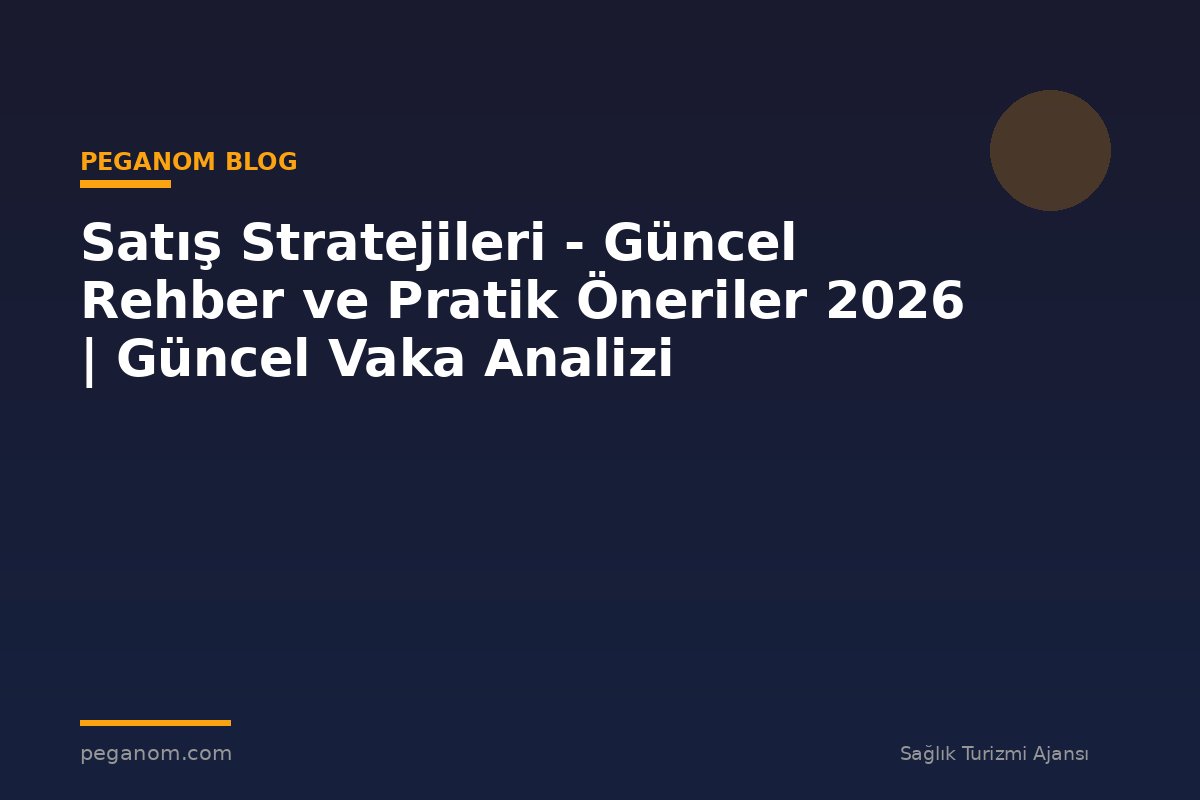 Satış Stratejileri - Güncel Rehber ve Pratik Öneriler 2026 | Güncel Vaka Analizi
