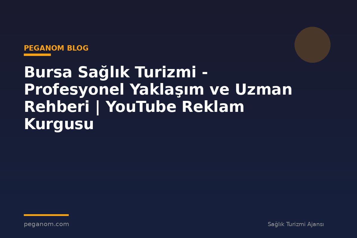 Bursa Sağlık Turizmi - Profesyonel Yaklaşım ve Uzman Rehberi | YouTube Reklam Kurgusu