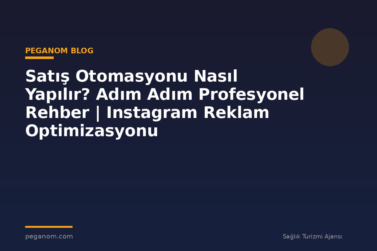 Satış Otomasyonu Nasıl Yapılır? Adım Adım Profesyonel Rehber | Instagram Reklam Optimizasyonu