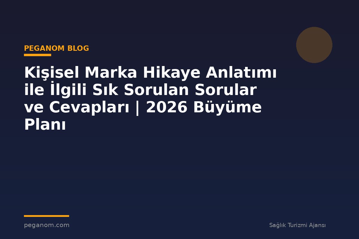Kişisel Marka Hikaye Anlatımı ile İlgili Sık Sorulan Sorular ve Cevapları | 2026 Büyüme Planı