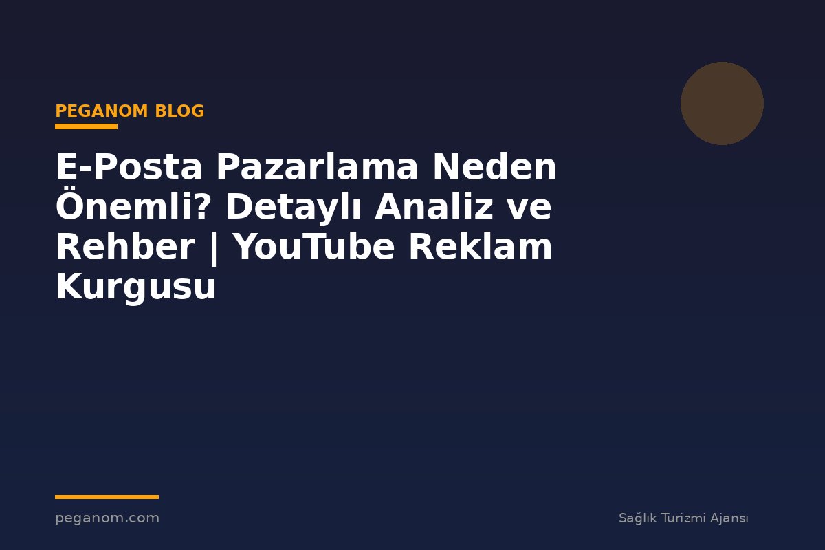 E-Posta Pazarlama Neden Önemli? Detaylı Analiz ve Rehber | YouTube Reklam Kurgusu