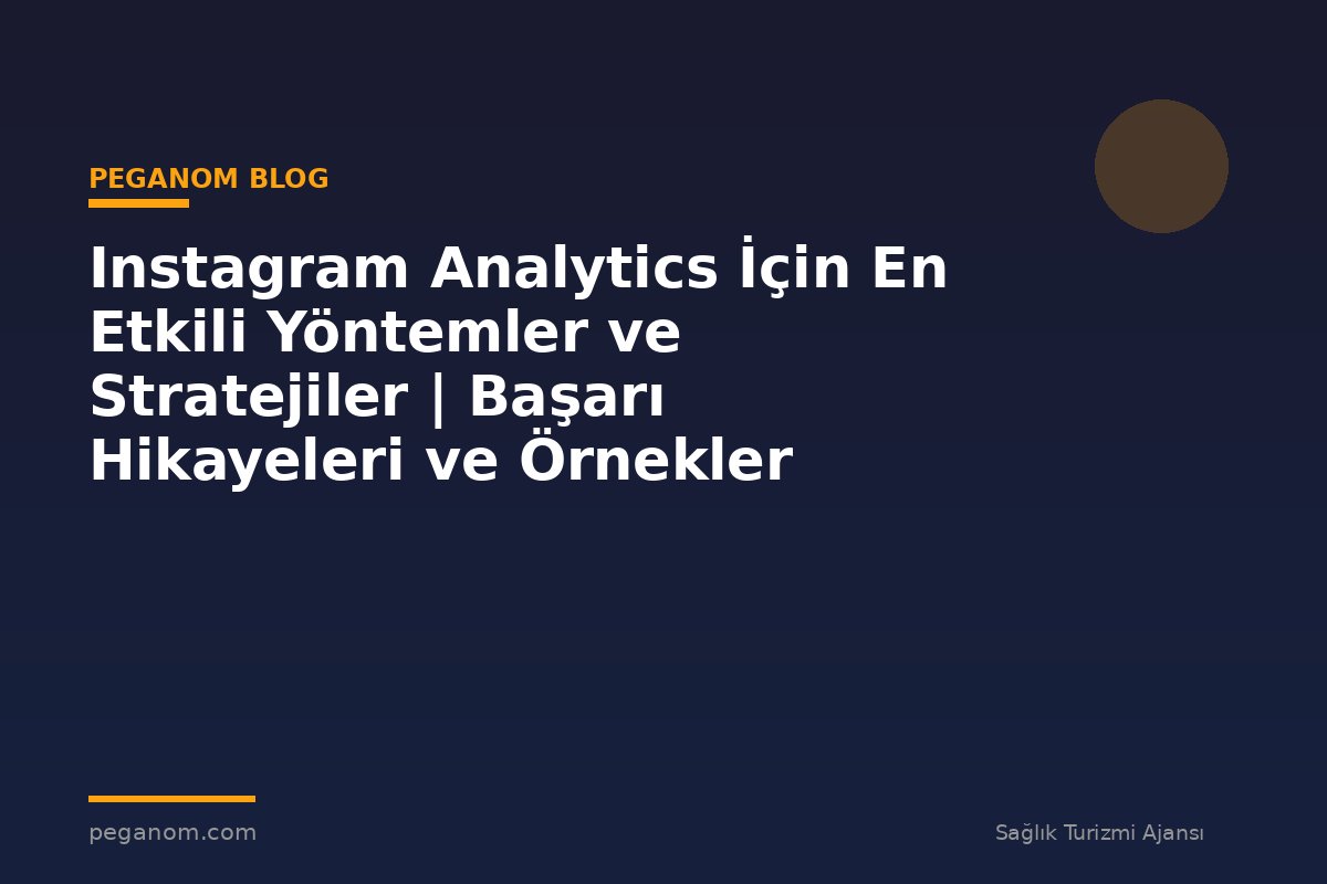 Instagram Analytics İçin En Etkili Yöntemler ve Stratejiler | Başarı Hikayeleri ve Örnekler