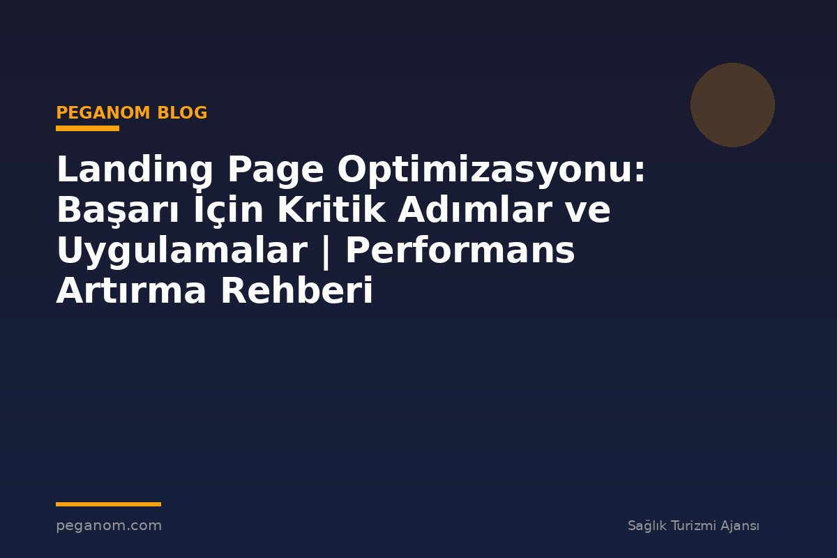 Landing Page Optimizasyonu: Başarı İçin Kritik Adımlar ve Uygulamalar | Performans Artırma Rehberi