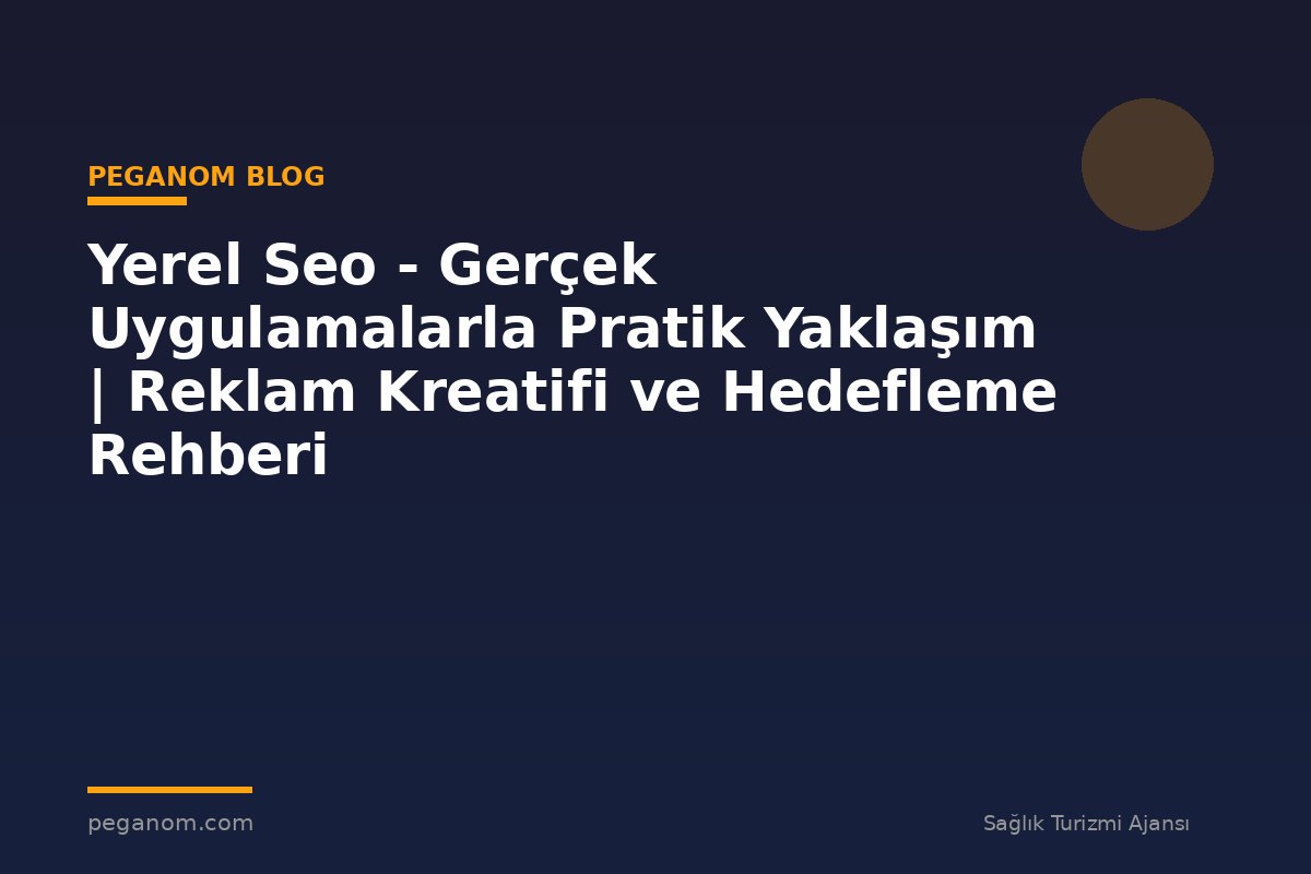 Yerel Seo - Gerçek Uygulamalarla Pratik Yaklaşım | Reklam Kreatifi ve Hedefleme Rehberi