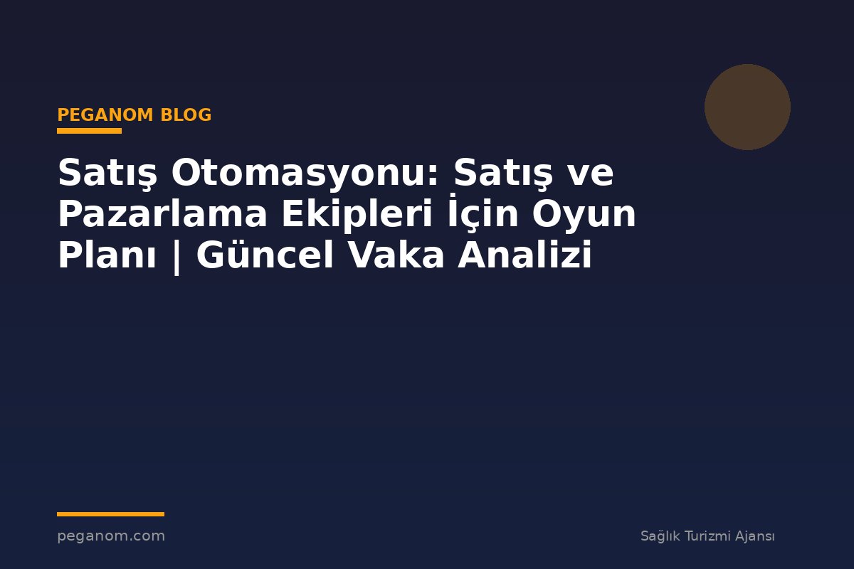 Satış Otomasyonu: Satış ve Pazarlama Ekipleri İçin Oyun Planı | Güncel Vaka Analizi