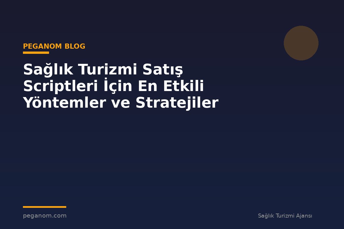 Sağlık Turizmi Satış Scriptleri İçin En Etkili Yöntemler ve Stratejiler
