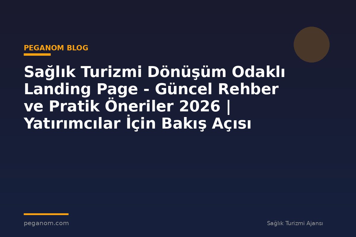 Sağlık Turizmi Dönüşüm Odaklı Landing Page - Güncel Rehber ve Pratik Öneriler 2026 | Yatırımcılar İçin Bakış Açısı