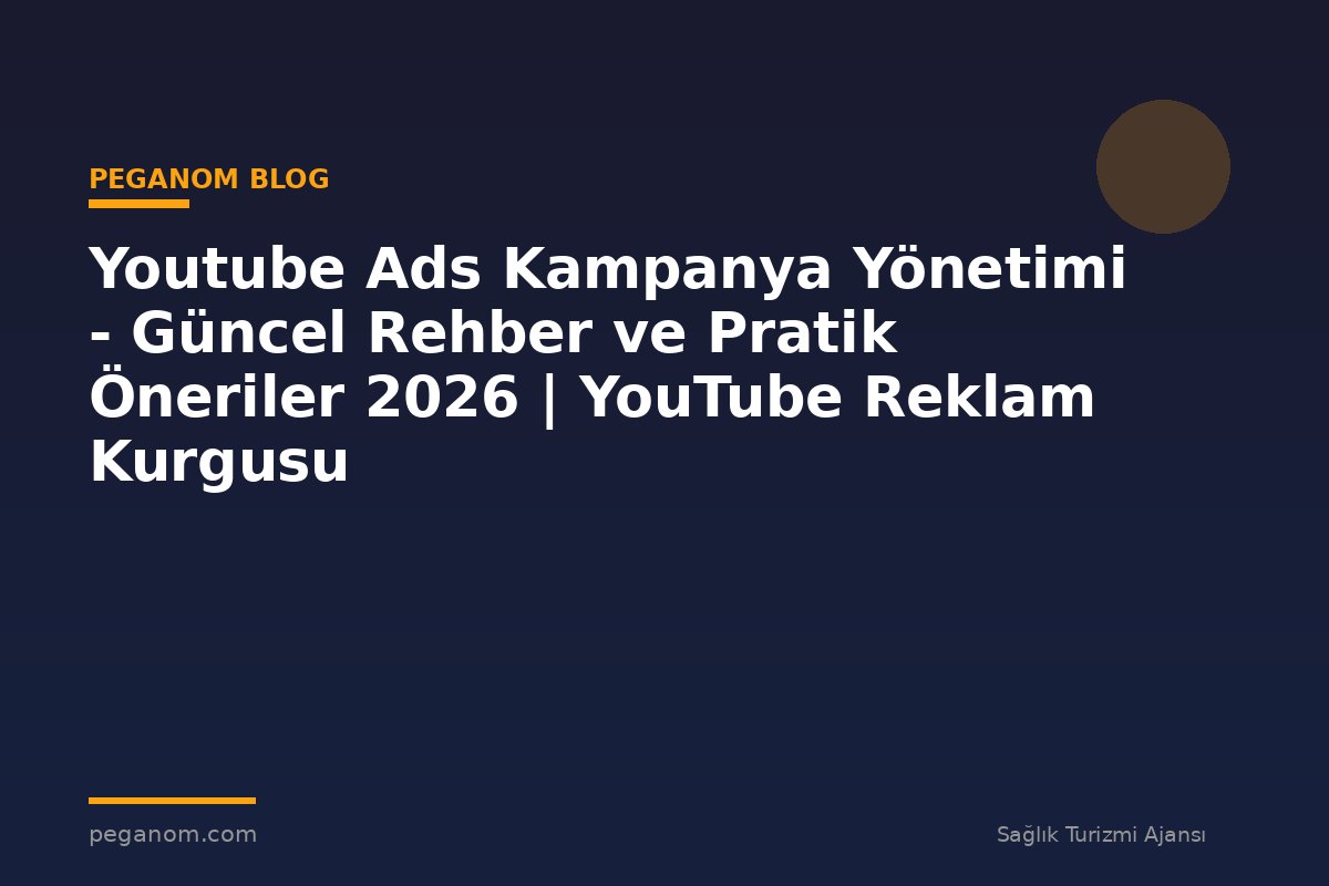 Youtube Ads Kampanya Yönetimi - Güncel Rehber ve Pratik Öneriler 2026 | YouTube Reklam Kurgusu