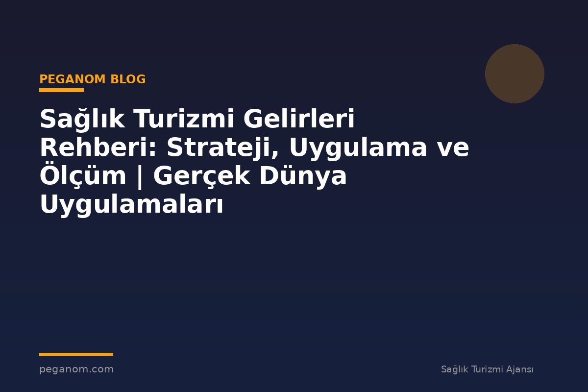 Sağlık Turizmi Gelirleri Rehberi: Strateji, Uygulama ve Ölçüm | Gerçek Dünya Uygulamaları