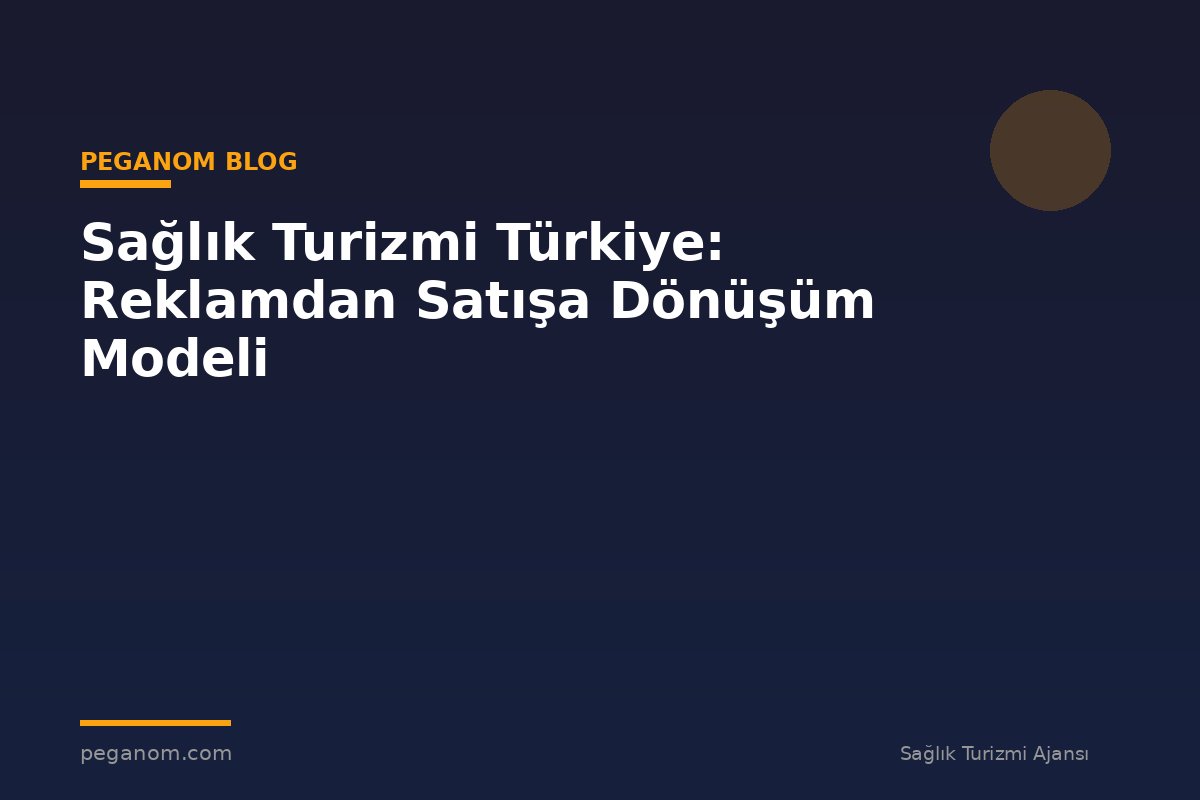 Sağlık Turizmi Türkiye: Reklamdan Satışa Dönüşüm Modeli