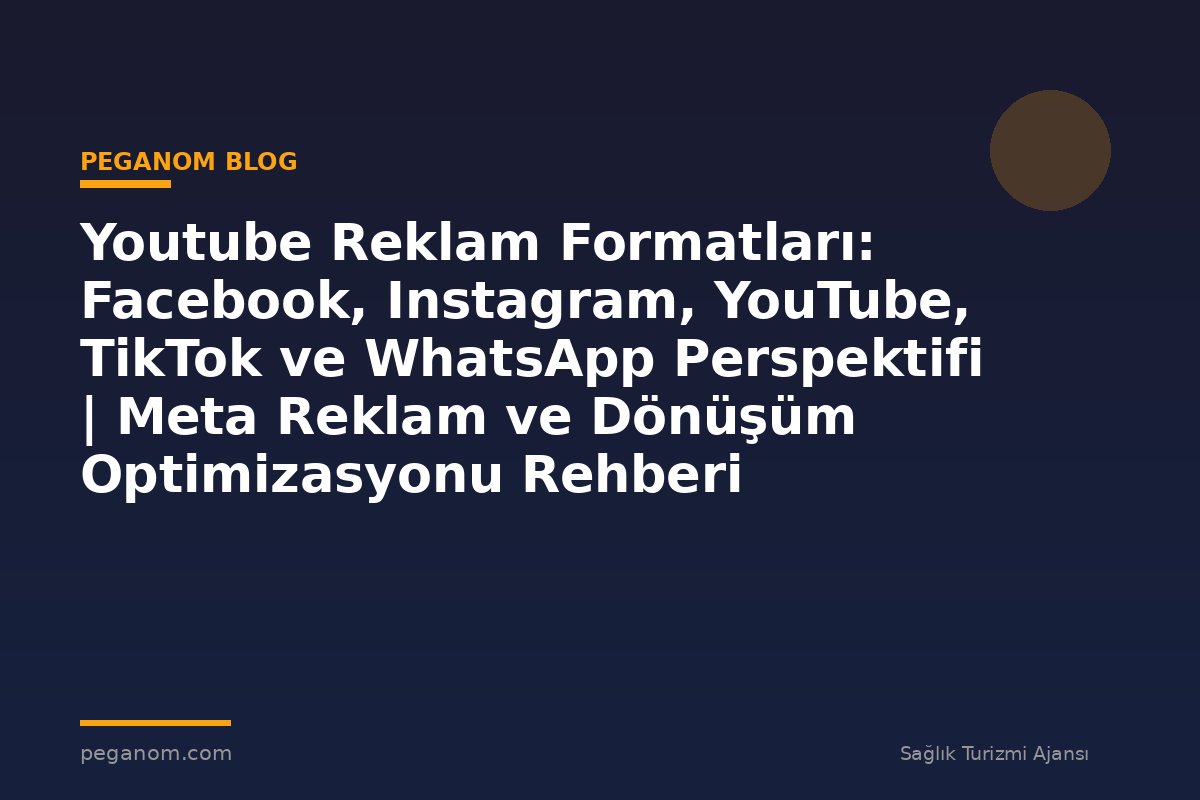 Youtube Reklam Formatları: Facebook, Instagram, YouTube, TikTok ve WhatsApp Perspektifi | Meta Reklam ve Dönüşüm Optimizasyonu Rehberi