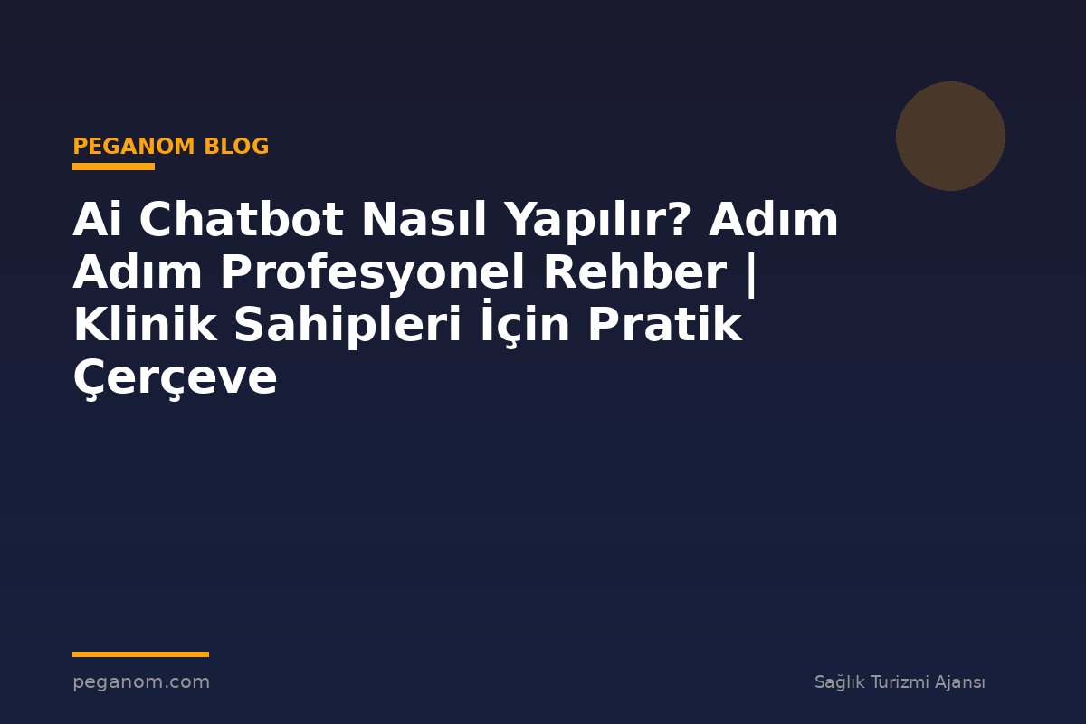 Ai Chatbot Nasıl Yapılır? Adım Adım Profesyonel Rehber | Klinik Sahipleri İçin Pratik Çerçeve